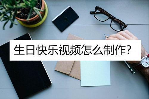 怎么制作生日视频,创意教程与实用技巧